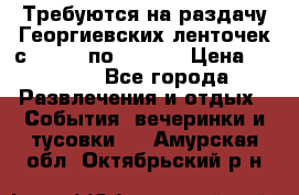 Требуются на раздачу Георгиевских ленточек с 30 .04 по 09.05. › Цена ­ 2 000 - Все города Развлечения и отдых » События, вечеринки и тусовки   . Амурская обл.,Октябрьский р-н